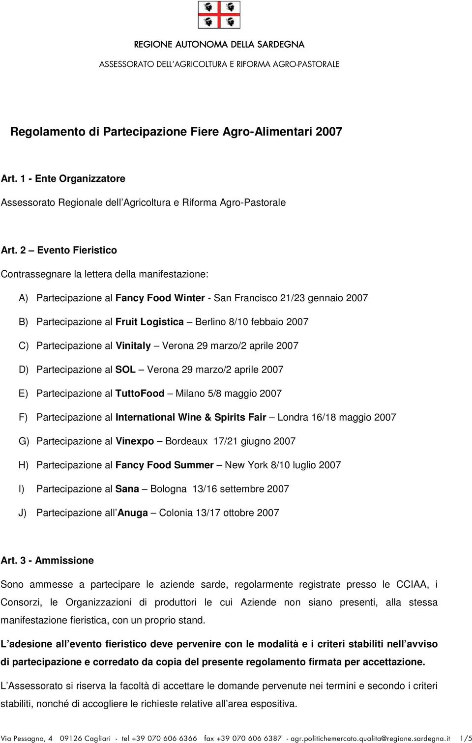 2 Evento Fieristico Contrassegnare la lettera della manifestazione: A) Partecipazione al Fancy Food Winter - San Francisco 21/23 gennaio 2007 B) Partecipazione al Fruit Logistica Berlino 8/10 febbaio