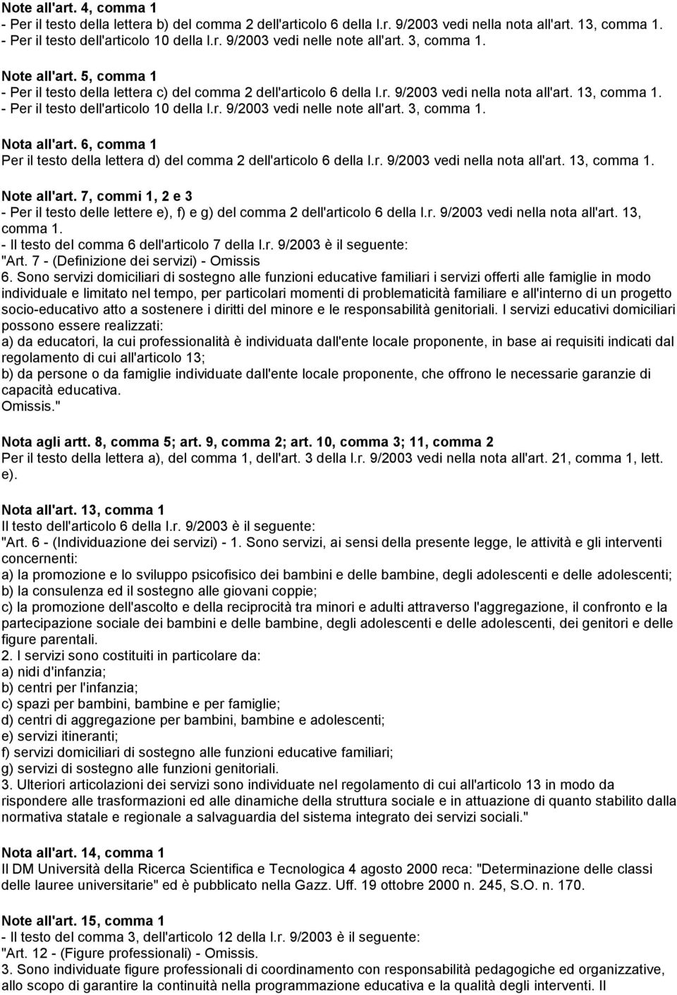 3, comma 1. Nota all'art. 6, comma 1 Per il testo della lettera d) del comma 2 dell'articolo 6 della l.r. 9/2003 vedi nella nota all'art. 13, comma 1. Note all'art.