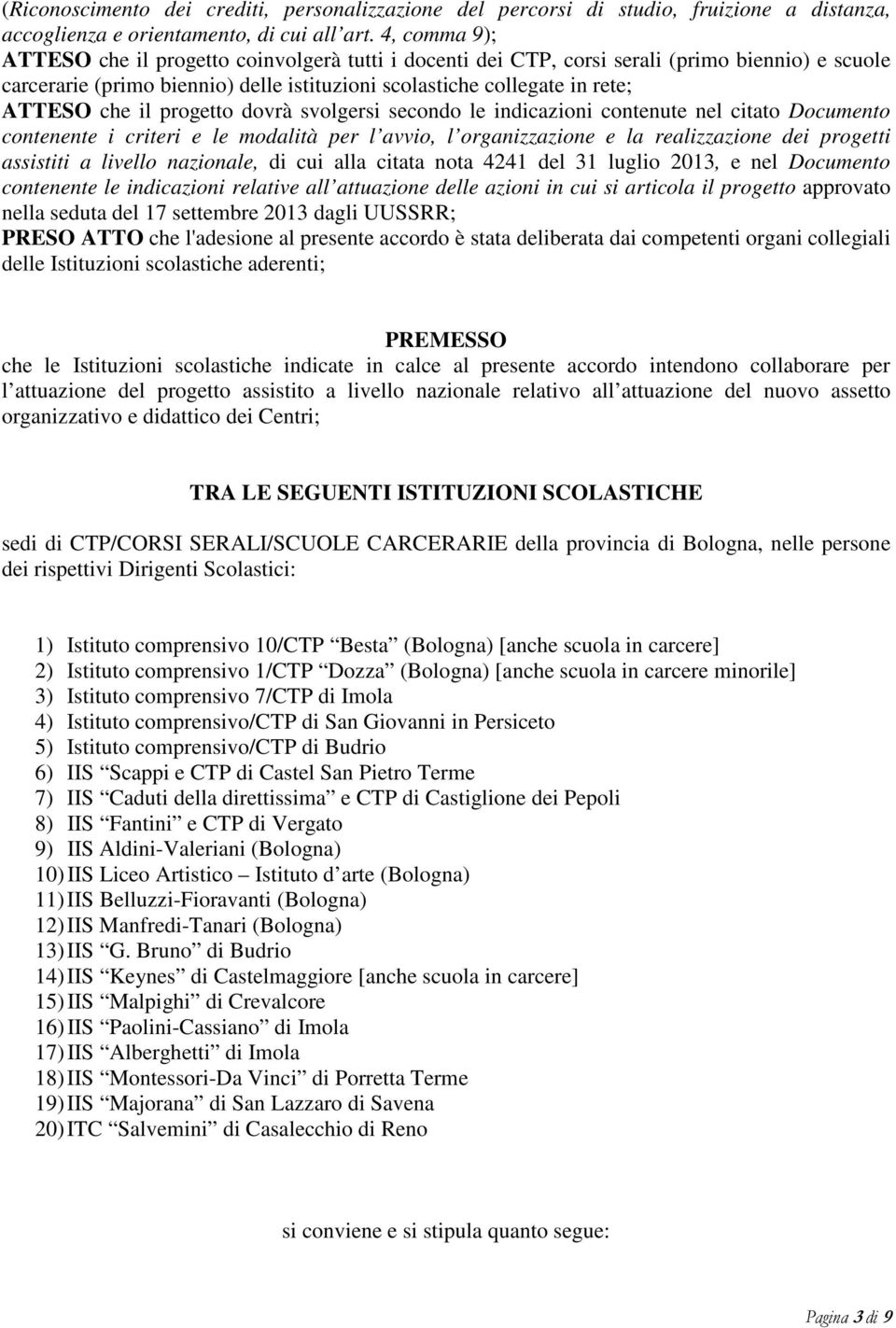 il progetto dovrà svolgersi secondo le indicazioni contenute nel citato Documento contenente i criteri e le modalità per l avvio, l organizzazione e la realizzazione dei progetti assistiti a livello