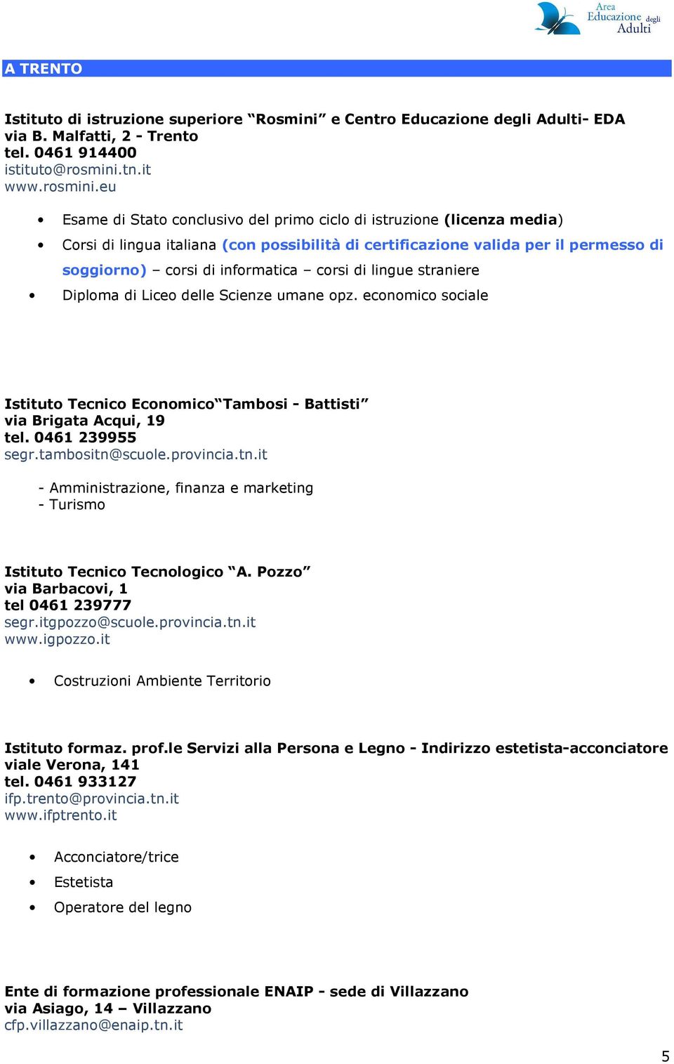 scuole.provincia.tn.it - Amministrazione, finanza e marketing - Turismo Istituto Tecnico Tecnologico A. Pozzo via Barbacovi, 1 tel 0461 239777 segr.itgpozzo@scuole.provincia.tn.it www.igpozzo.