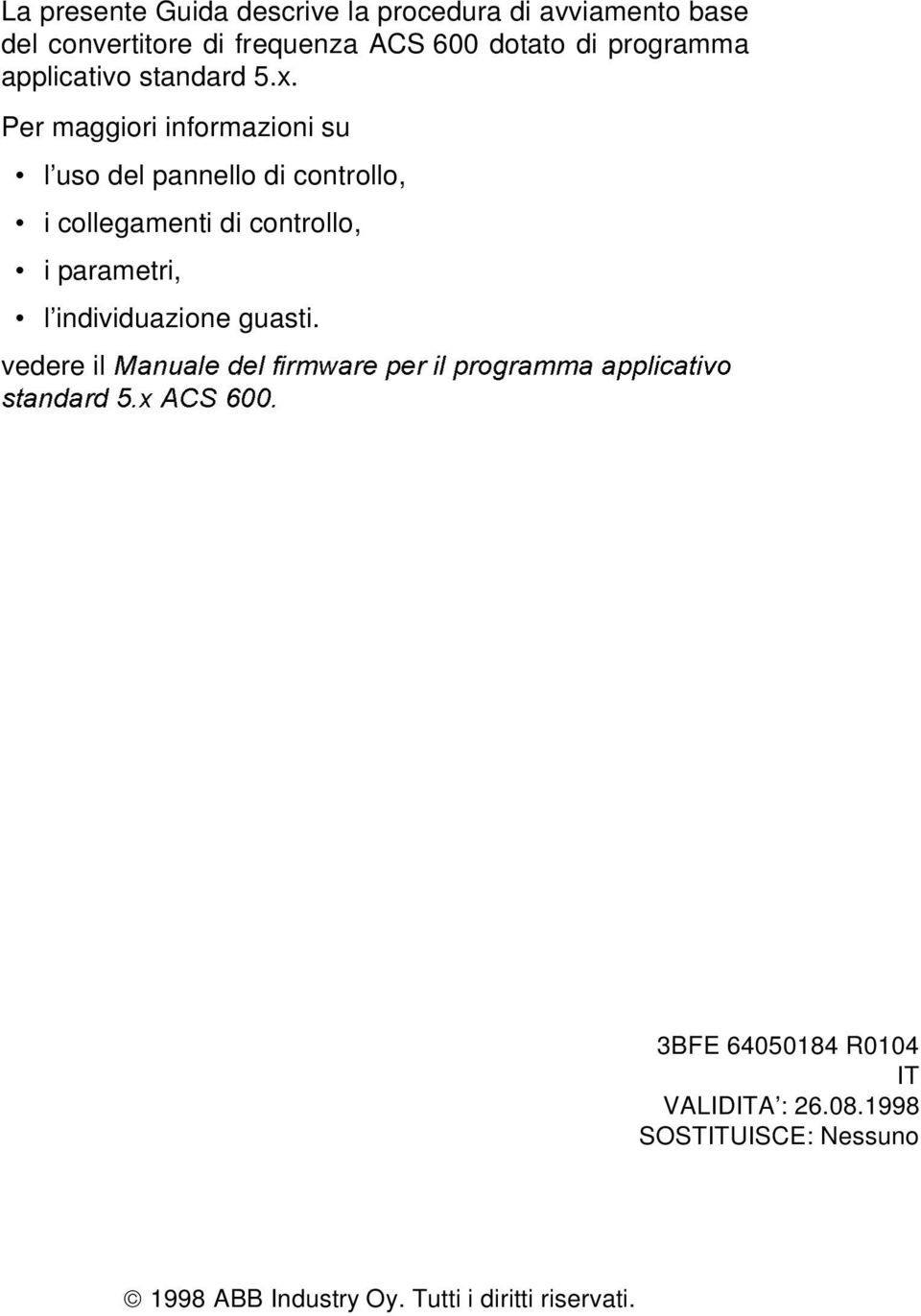 Per maggiori informazioni su l uso del pannello di controllo, i collegamenti di controllo, i parametri, l