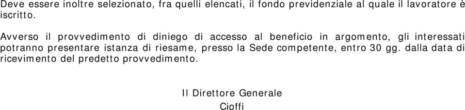 Avverso il provvedimento di diniego di accesso al beneficio in argomento, gli interessati