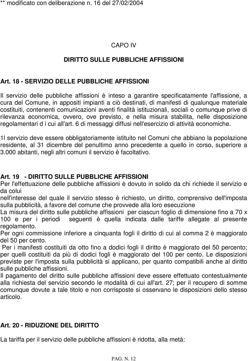 manifesti di qualunque materiale costituiti, contenenti comunicazioni aventi finalità istituzionali, sociali o comunque prive di rilevanza economica, ovvero, ove previsto, e nella misura stabilita,