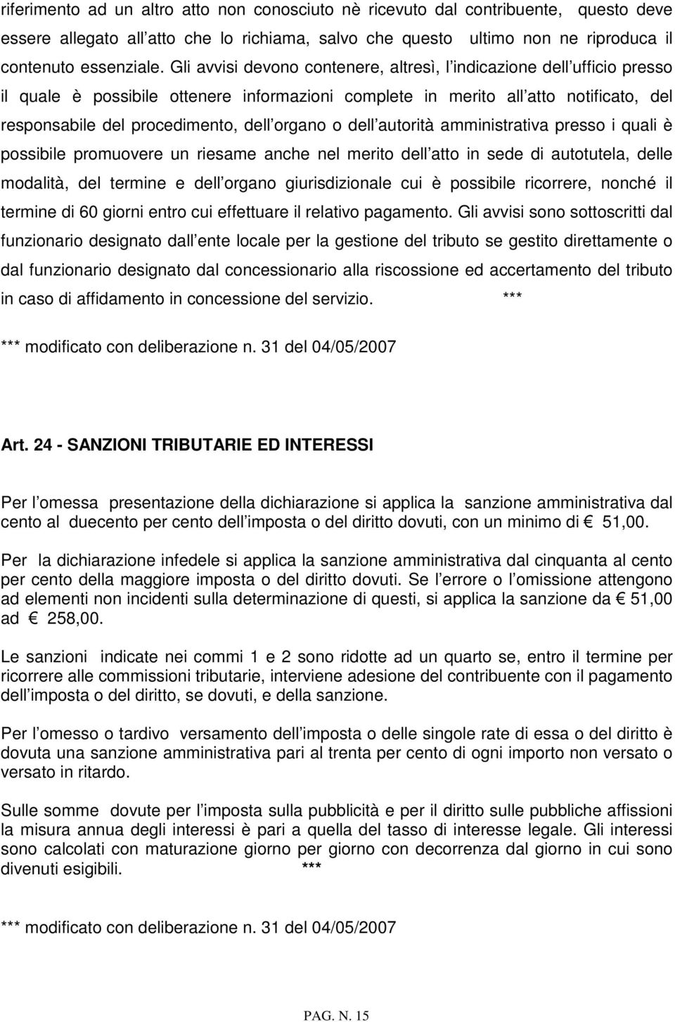 organo o dell autorità amministrativa presso i quali è possibile promuovere un riesame anche nel merito dell atto in sede di autotutela, delle modalità, del termine e dell organo giurisdizionale cui