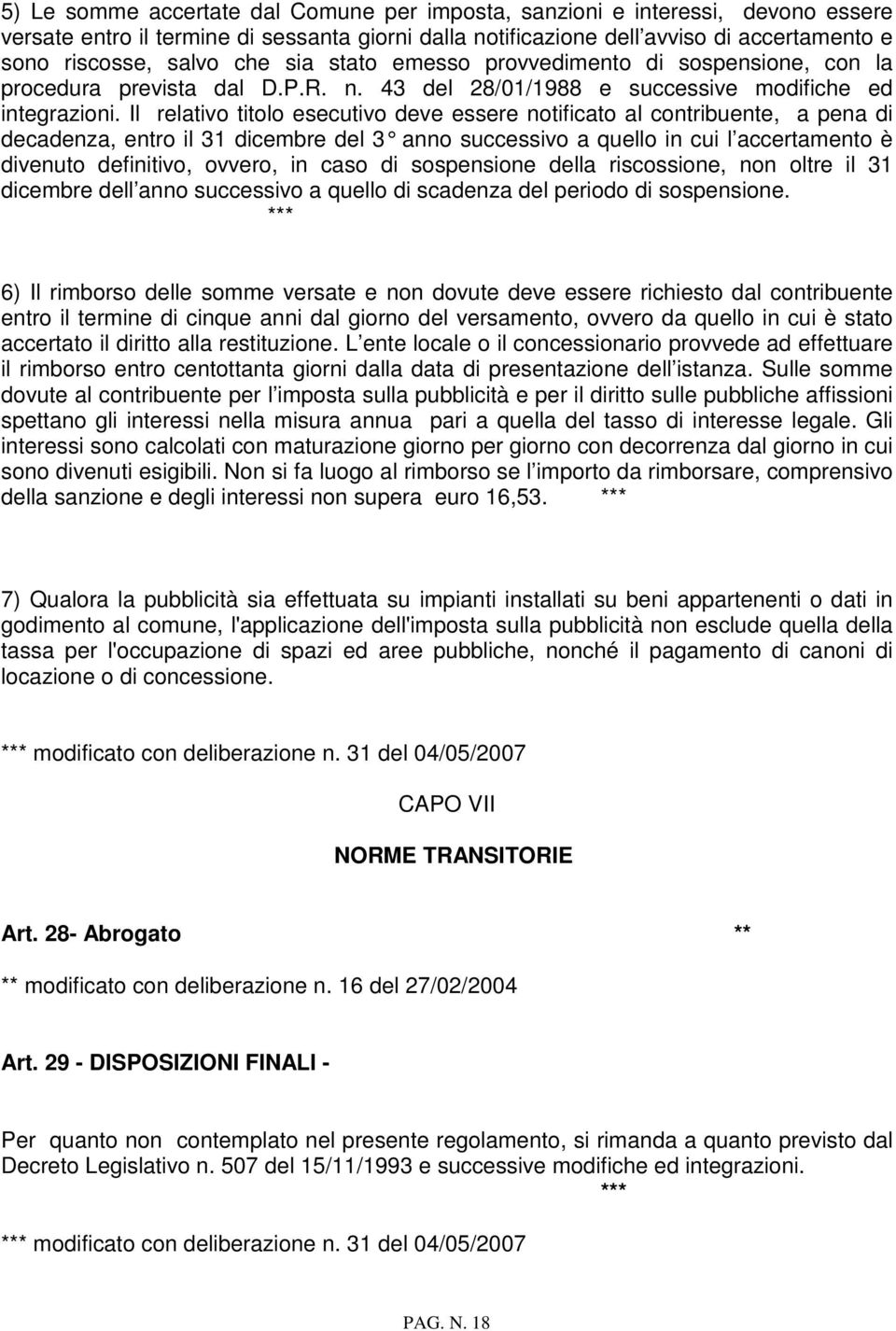 Il relativo titolo esecutivo deve essere notificato al contribuente, a pena di decadenza, entro il 31 dicembre del 3 anno successivo a quello in cui l accertamento è divenuto definitivo, ovvero, in