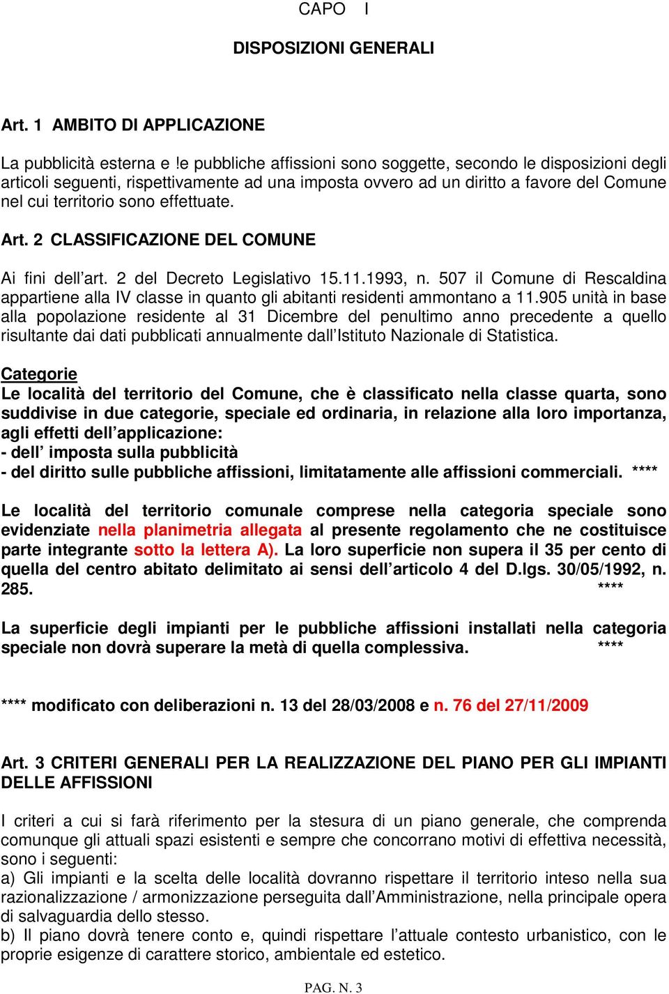 2 CLASSIFICAZIONE DEL COMUNE Ai fini dell art. 2 del Decreto Legislativo 15.11.1993, n. 507 il Comune di Rescaldina appartiene alla IV classe in quanto gli abitanti residenti ammontano a 11.