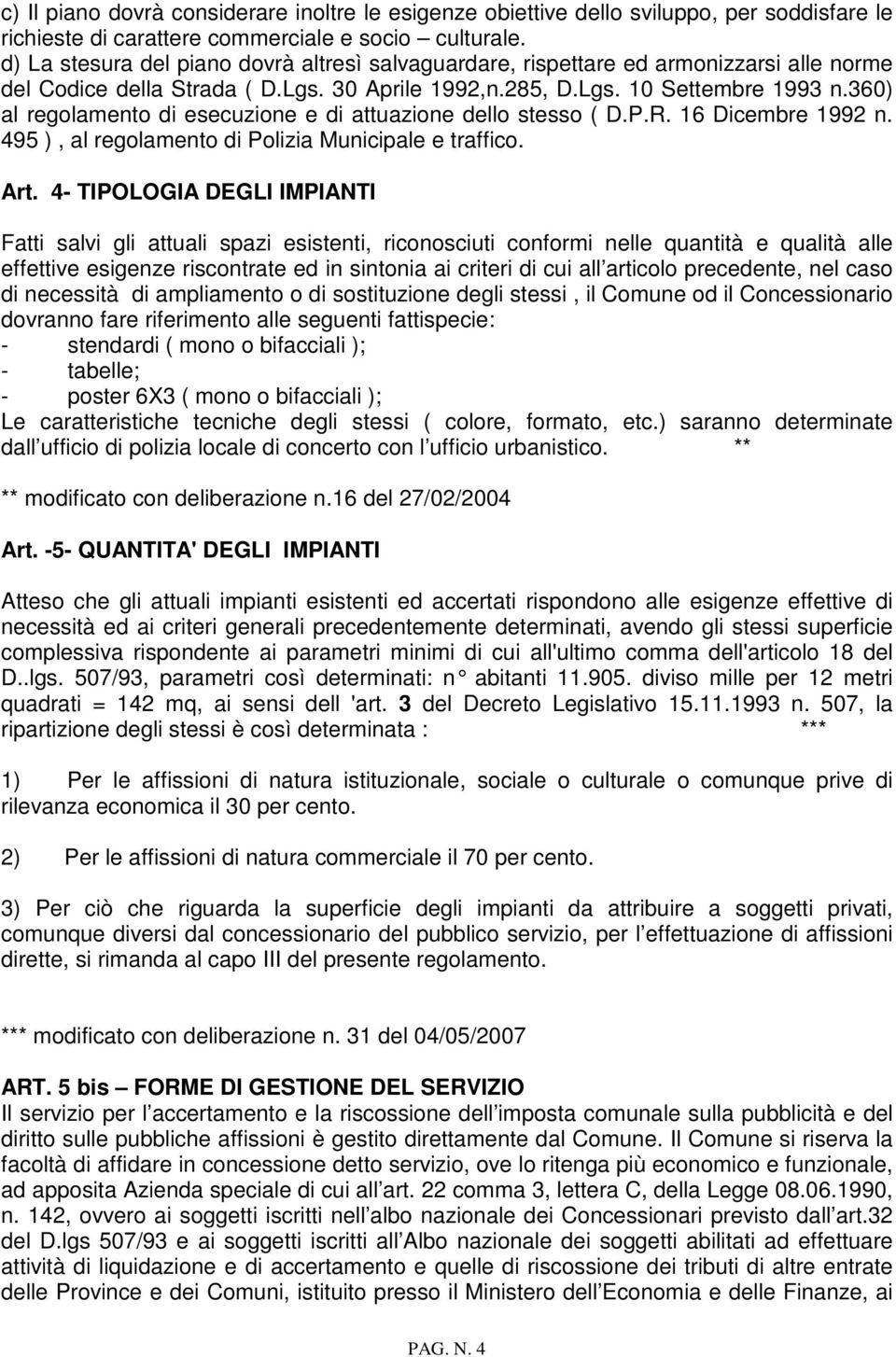 360) al regolamento di esecuzione e di attuazione dello stesso ( D.P.R. 16 Dicembre 1992 n. 495 ), al regolamento di Polizia Municipale e traffico. Art.