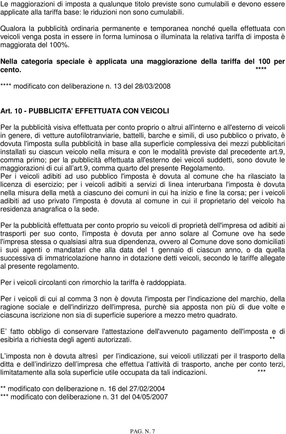 Nella categoria speciale è applicata una maggiorazione della tariffa del 100 per cento. **** **** modificato con deliberazione n. 13 del 28/03/2008 Art.