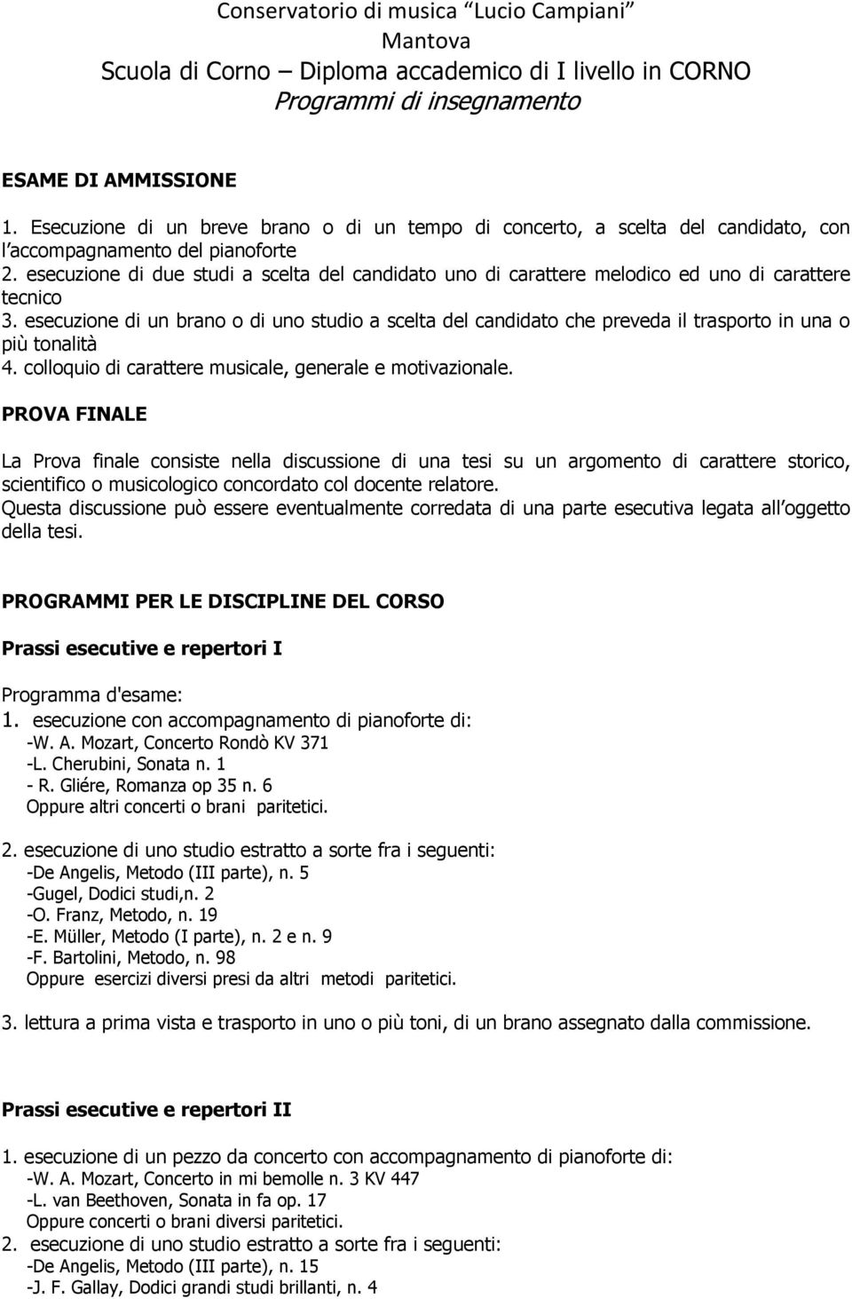 esecuzione di un brano o di uno studio a scelta del candidato che preveda il trasporto in una o più tonalità 4. colloquio di carattere musicale, generale e motivazionale.