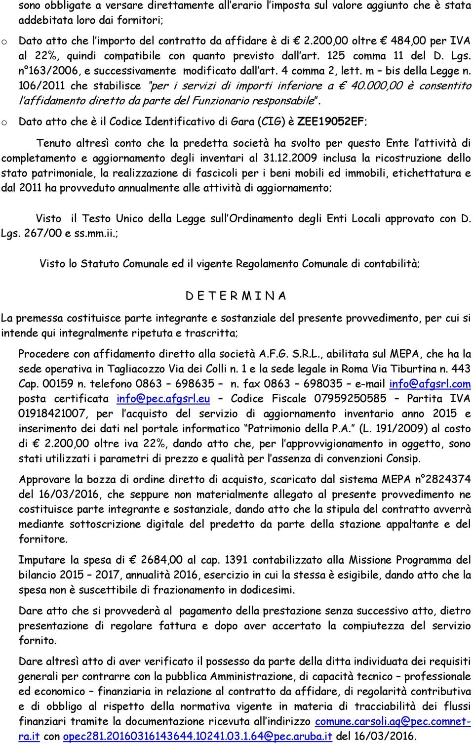 106/2011 che stabilisce per i servizi di imprti inferire a 40.000,00 è cnsentit l affidament dirett da parte del Funzinari respnsabile.