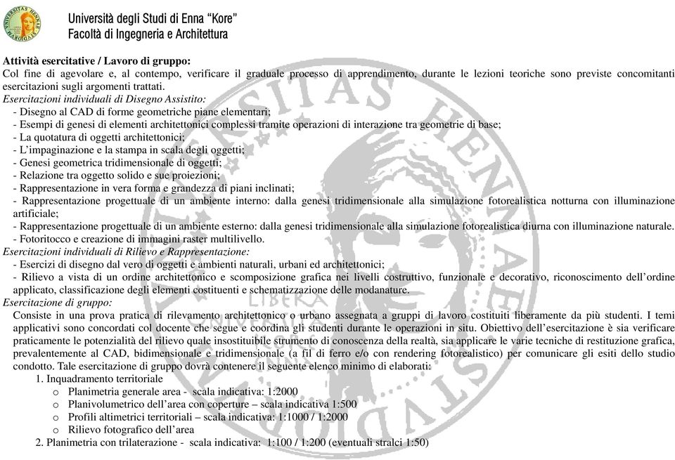 Esercitazioni individuali di Disegno Assistito: - Disegno al CAD di forme geometriche piane elementari; - Esempi di genesi di elementi architettonici complessi tramite operazioni di interazione tra