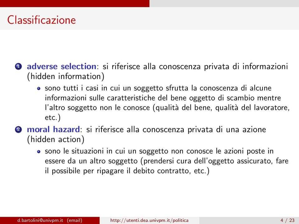 ) 2 moral hazard: si riferisce alla conoscenza privata di una azione (hidden action) sono le situazioni in cui un soggetto non conosce le azioni poste in essere da un