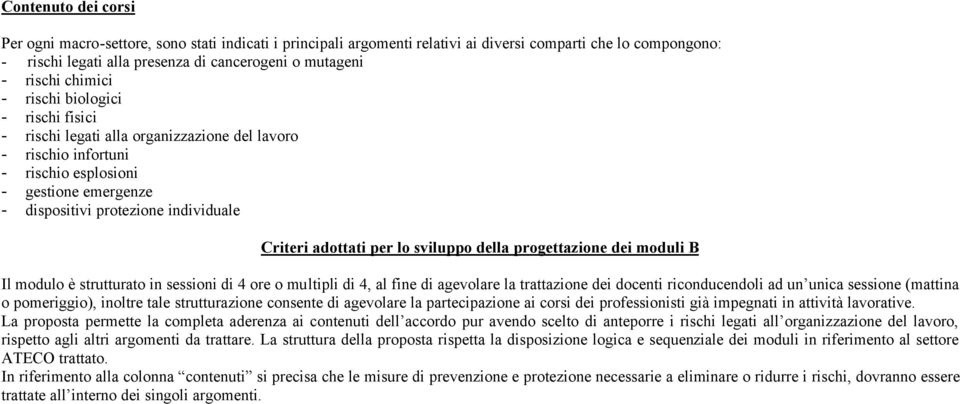 adottati per lo sviluppo della progettazione dei moduli B Il modulo è strutturato in sessioni di 4 ore o multipli di 4, al fine di agevolare la trattazione dei docenti riconducendoli ad un unica