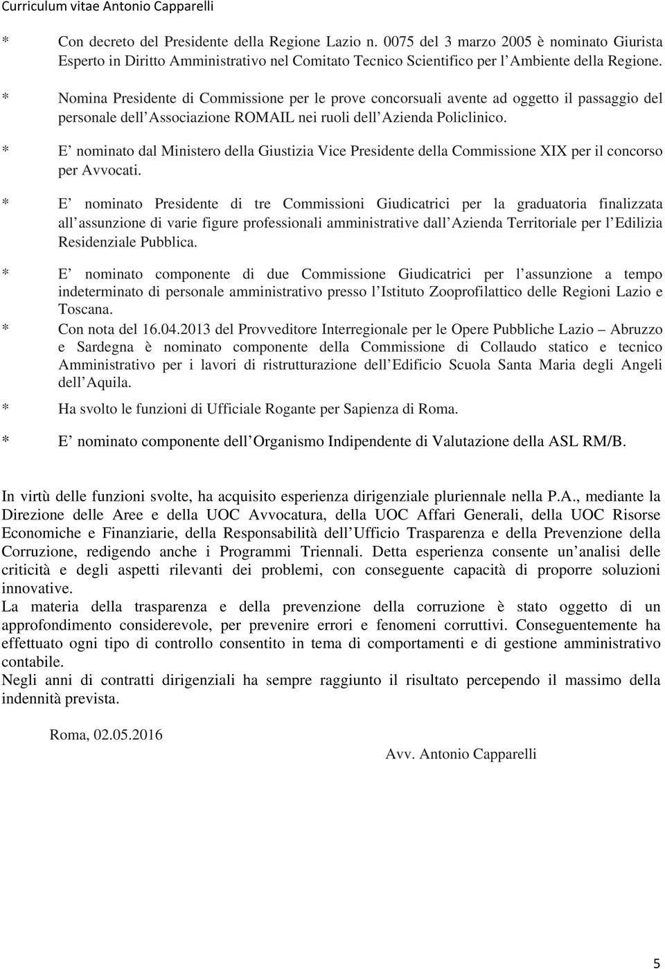 * E nominato dal Ministero della Giustizia Vice Presidente della Commissione XIX per il concorso per Avvocati.