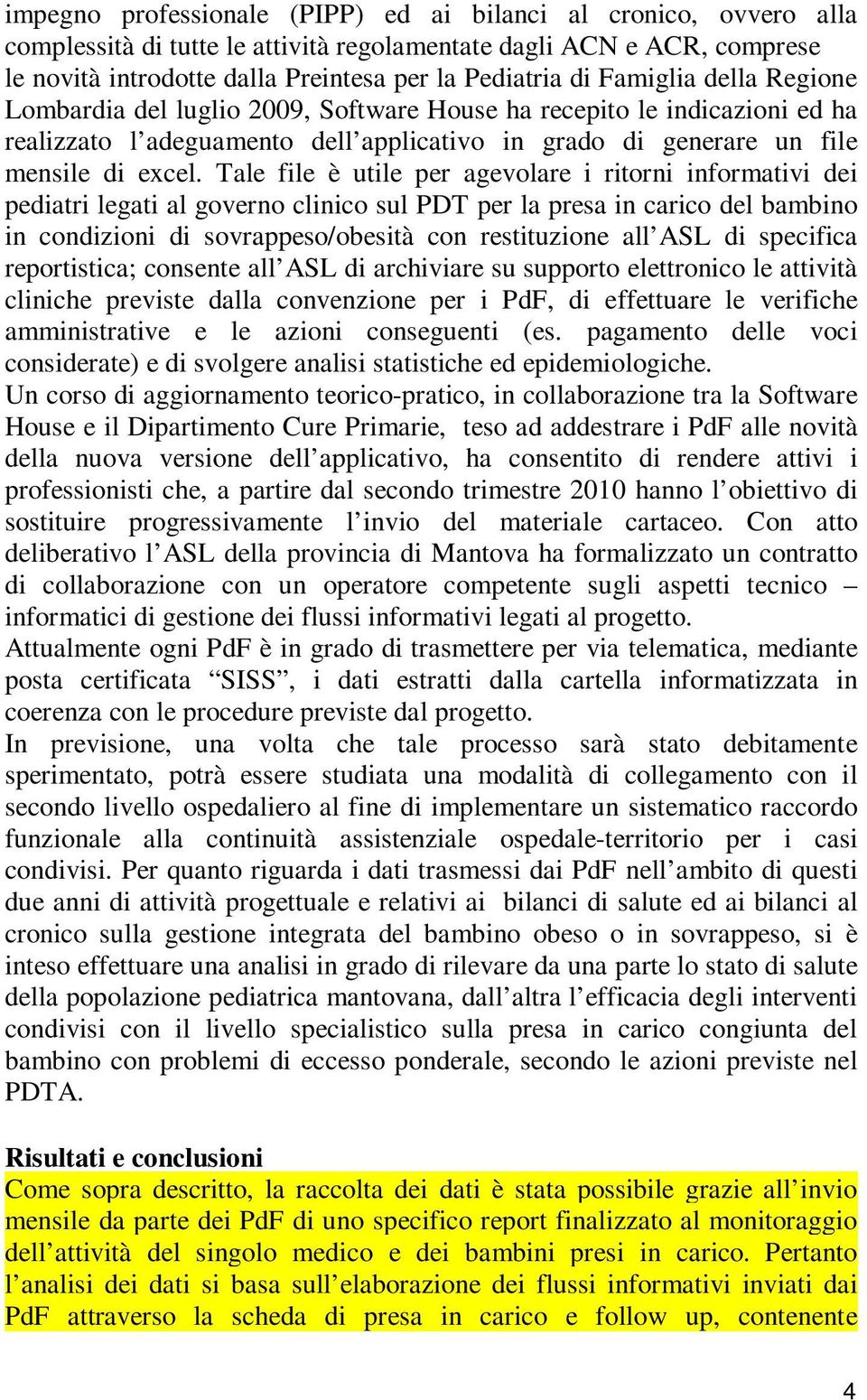 Tale file è utile per agevolare i ritorni informativi dei pediatri legati al governo clinico sul PDT per la presa in carico del bambino in condizioni di sovrappeso/obesità con restituzione all ASL di