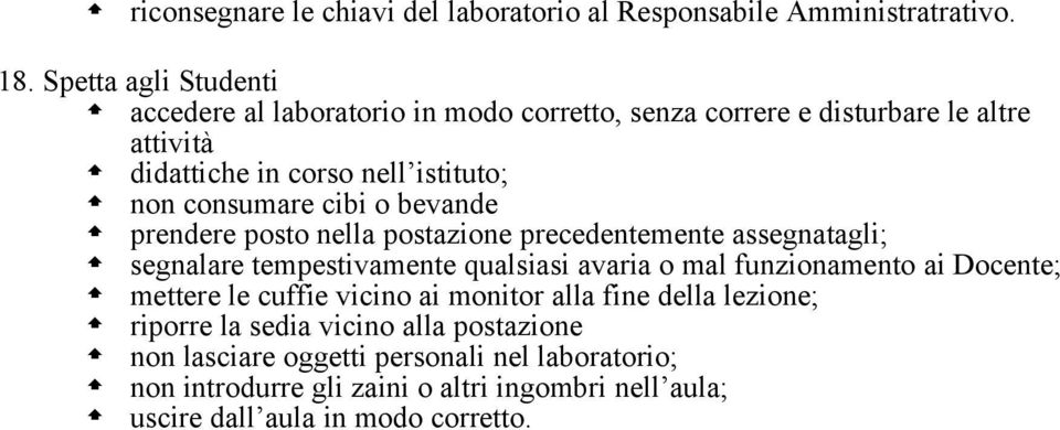 consumare cibi o bevande prendere posto nella postazione precedentemente assegnatagli; segnalare tempestivamente qualsiasi avaria o mal funzionamento ai