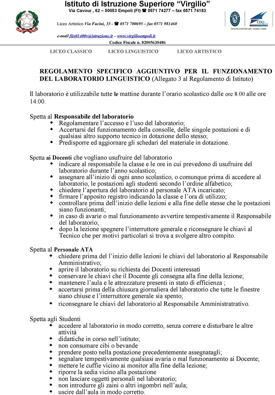 82005630486 LICEO CLASSICO LICEO LINGUISTICO LICEO ARTISTICO REGOLAMENTO SPECIFICO AGGIUNTIVO PER IL FUNZIONAMENTO DEL LABORATORIO LINGUISTICO (Allegato 3 al Regolamento di Istituto) Il laboratorio è