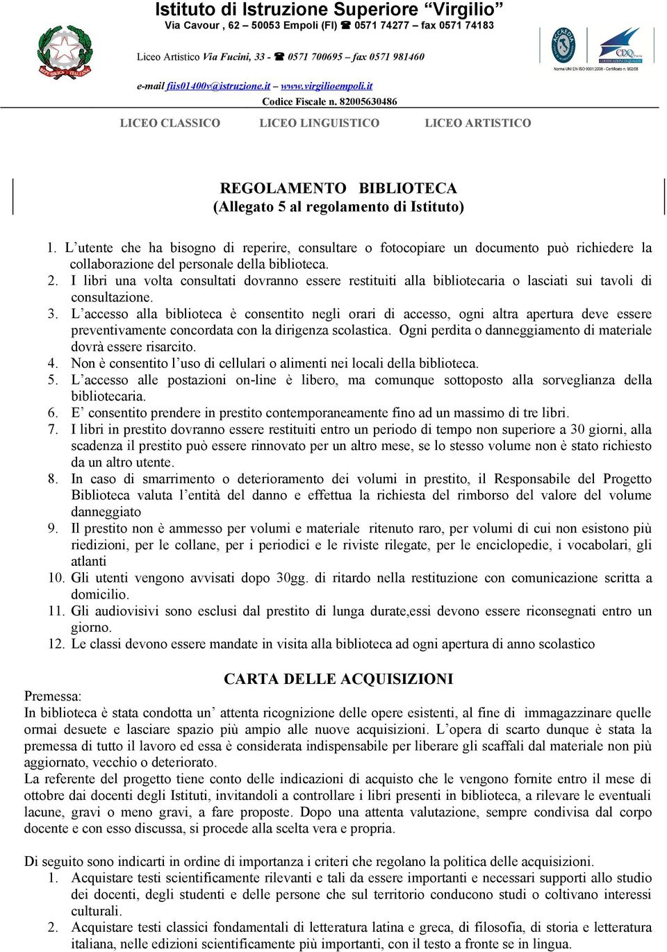 L utente che ha bisogno di reperire, consultare o fotocopiare un documento può richiedere la collaborazione del personale della biblioteca. 2.