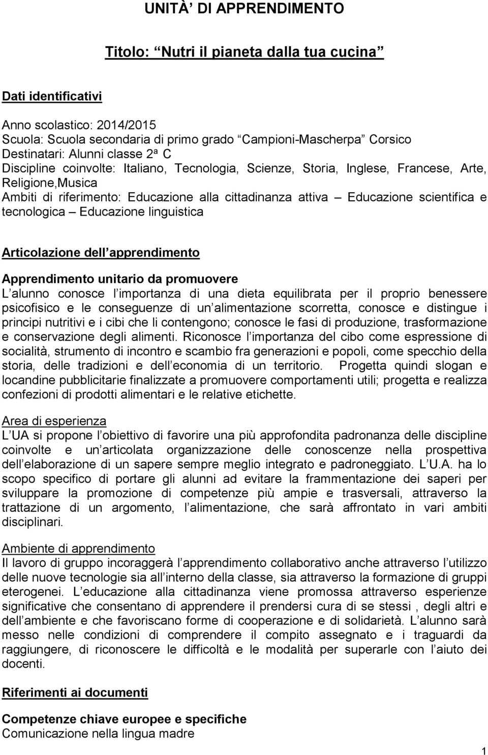 tecnologica Educazione linguistica Articolazione dell apprendimento Apprendimento unitario da promuovere L alunno conosce l importanza di una dieta equilibrata per il proprio benessere psicofisico e