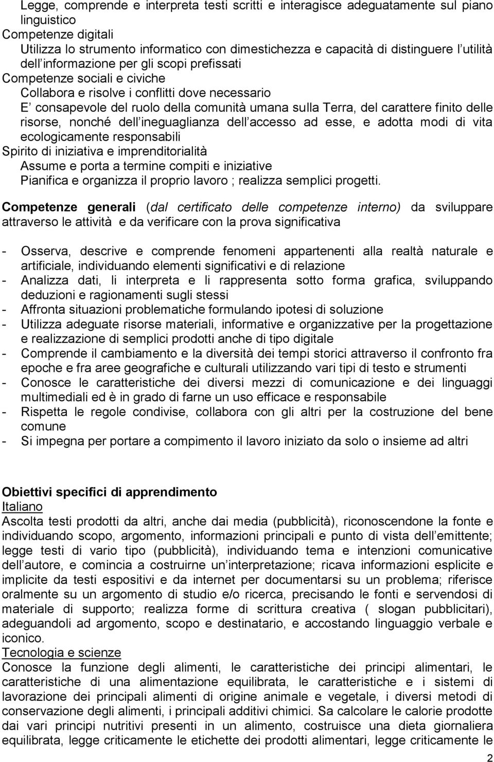 finito delle risorse, nonché dell ineguaglianza dell accesso ad esse, e adotta modi di vita ecologicamente responsabili Spirito di iniziativa e imprenditorialità Assume e porta a termine compiti e