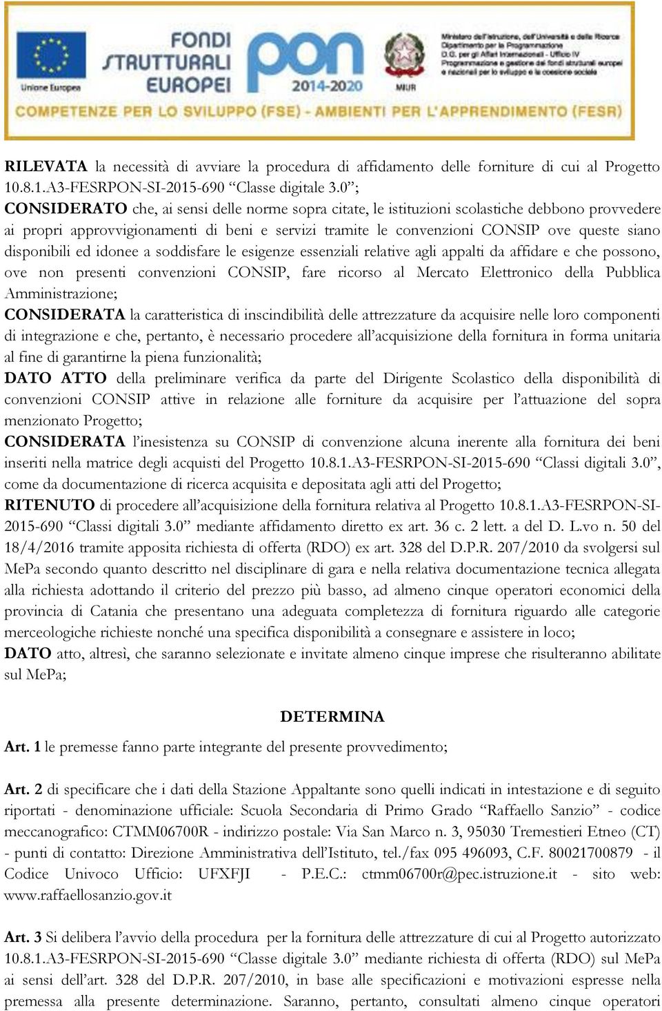 disponibili ed idonee a soddisfare le esigenze essenziali relative agli appalti da affidare e che possono, ove non presenti convenzioni CONSIP, fare ricorso al Mercato Elettronico della Pubblica