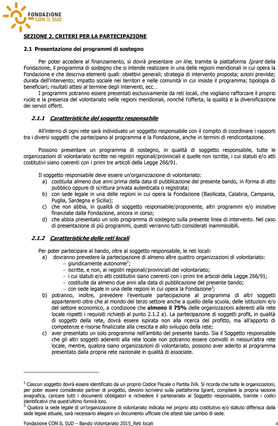 realizzare in una delle regioni meridionali in cui opera la Fondazione e che descriva elementi quali: obiettivi generali; strategia di intervento proposta; azioni previste; durata dell intervento;