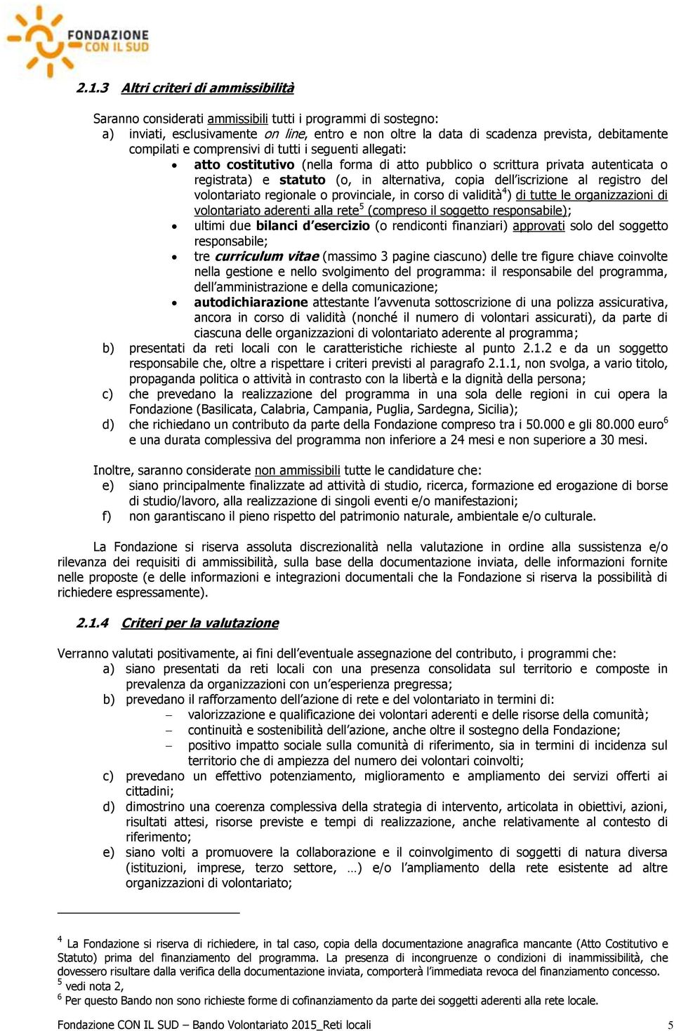 al registro del volontariato regionale o provinciale, in corso di validità 4 ) di tutte le organizzazioni di volontariato aderenti alla rete 5 (compreso il soggetto responsabile); ultimi due bilanci