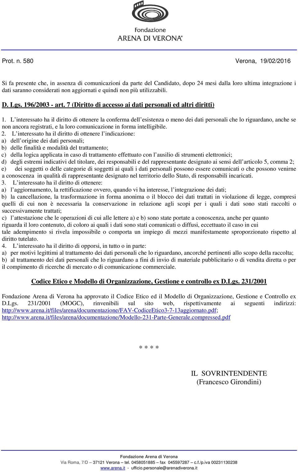 L interessato ha il diritto di ottenere la conferma dell esistenza o meno dei dati personali che lo riguardano, anche se non ancora registrati, e la loro comunicazione in forma intelligibile. 2.