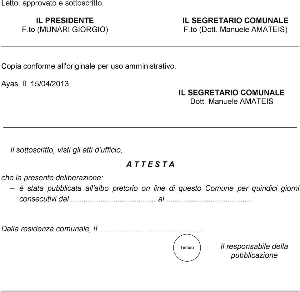 Manuele AMATEIS Il sottoscritto, visti gli atti d ufficio, A T T E S T A che la presente deliberazione: è stata pubblicata all