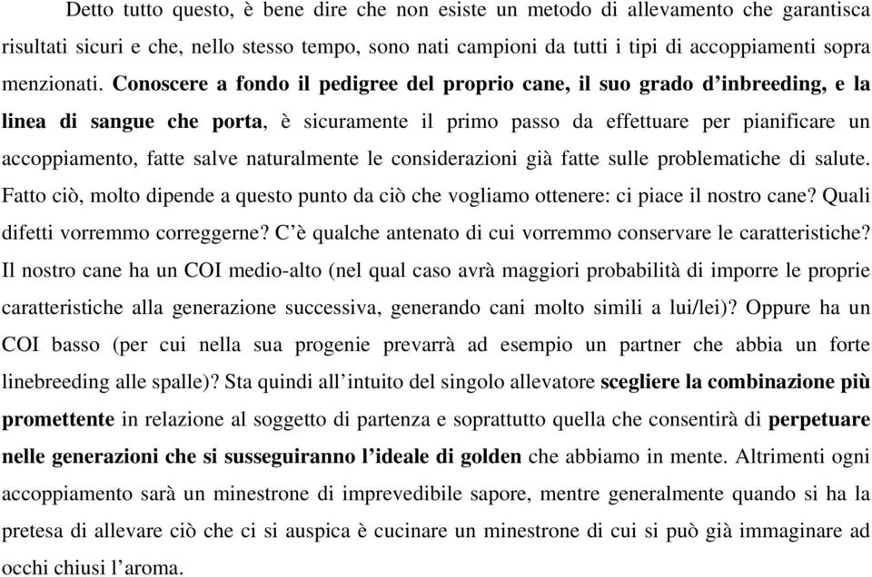 naturalmente le considerazioni già fatte sulle problematiche di salute. Fatto ciò, molto dipende a questo punto da ciò che vogliamo ottenere: ci piace il nostro cane?