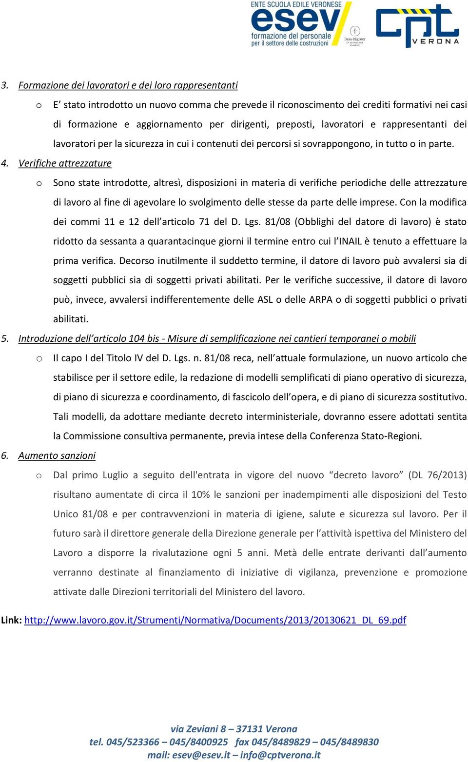 Verifiche attrezzature o Sono state introdotte, altresì, disposizioni in materia di verifiche periodiche delle attrezzature di lavoro al fine di agevolare lo svolgimento delle stesse da parte delle