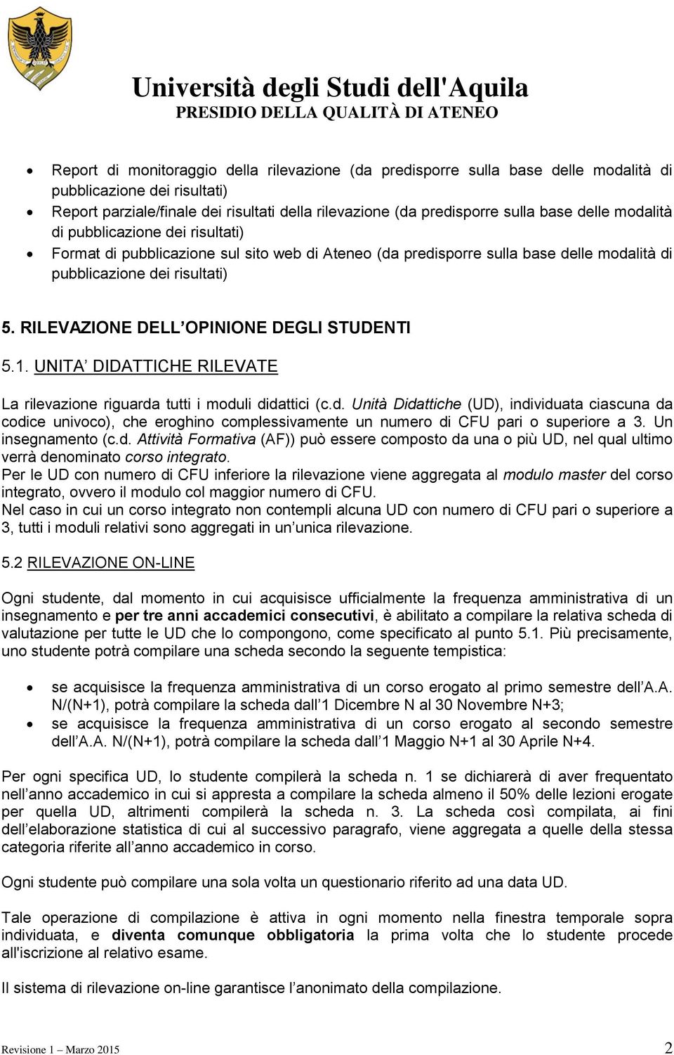 RILEVAZIONE DELL OPINIONE DEGLI STUDENTI 5.1. UNITA DIDATTICHE RILEVATE La rilevazione riguarda