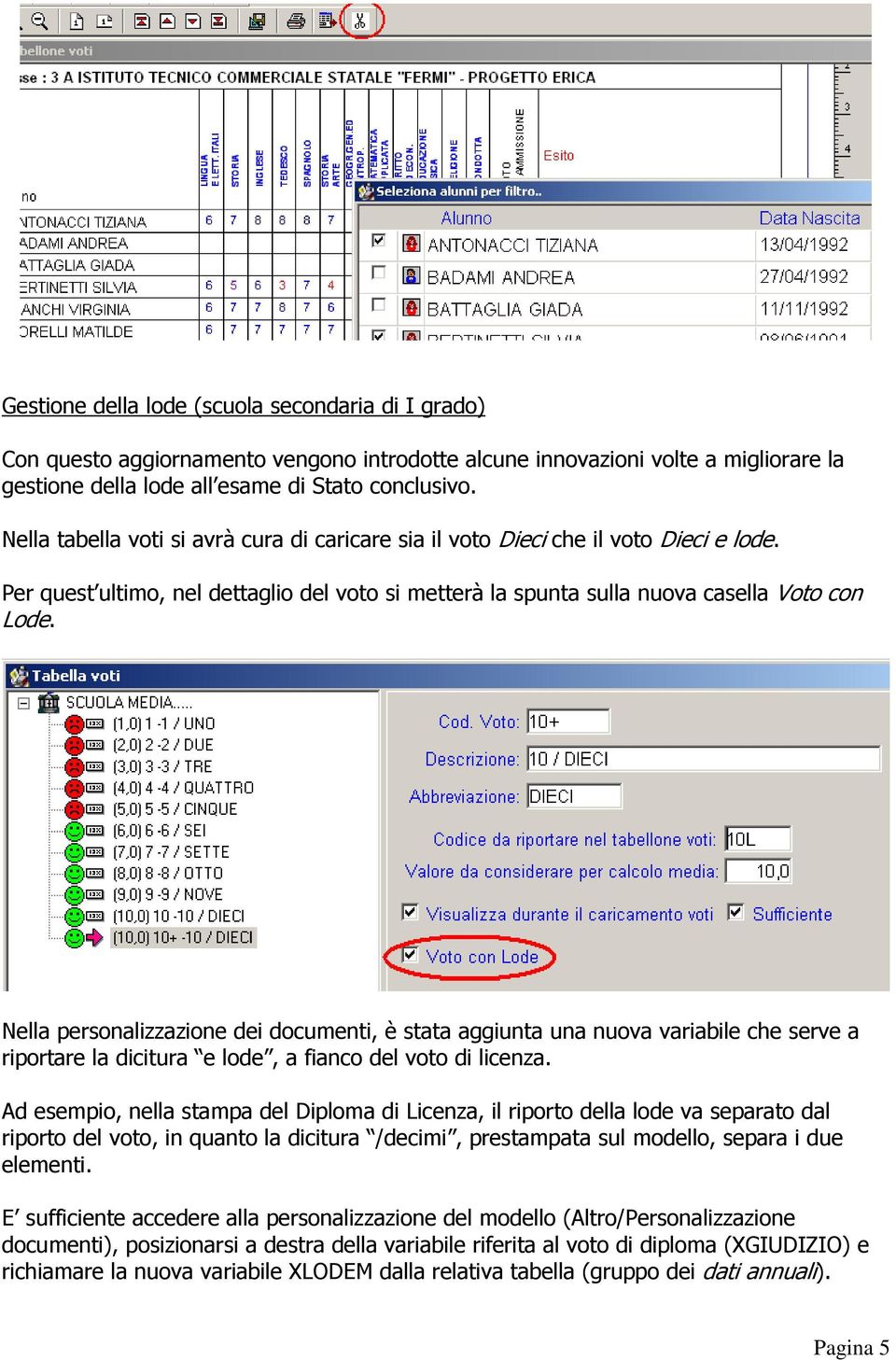 Nella personalizzazione dei documenti, è stata aggiunta una nuova variabile che serve a riportare la dicitura e lode, a fianco del voto di licenza.