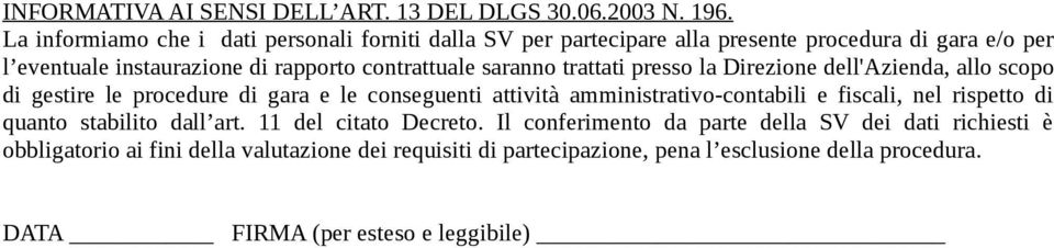 saranno trattati presso la Direzione dell'azienda, allo scopo di gestire le procedure di gara e le conseguenti attività amministrativo-contabili e fiscali, nel