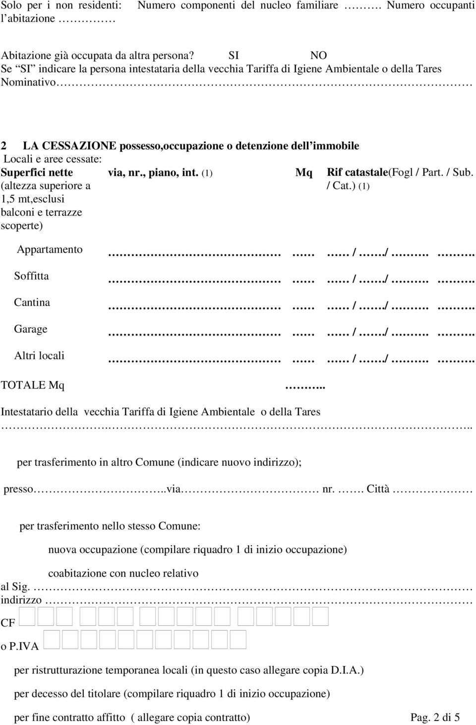 via, nr., piano, int. (1) Mq Rif catastale(fogl / Part. / Sub. / Cat.) (1) Appartamento Soffitta Cantina Garage Altri locali Intestatario della vecchia Tariffa di Igiene Ambientale o della Tares.