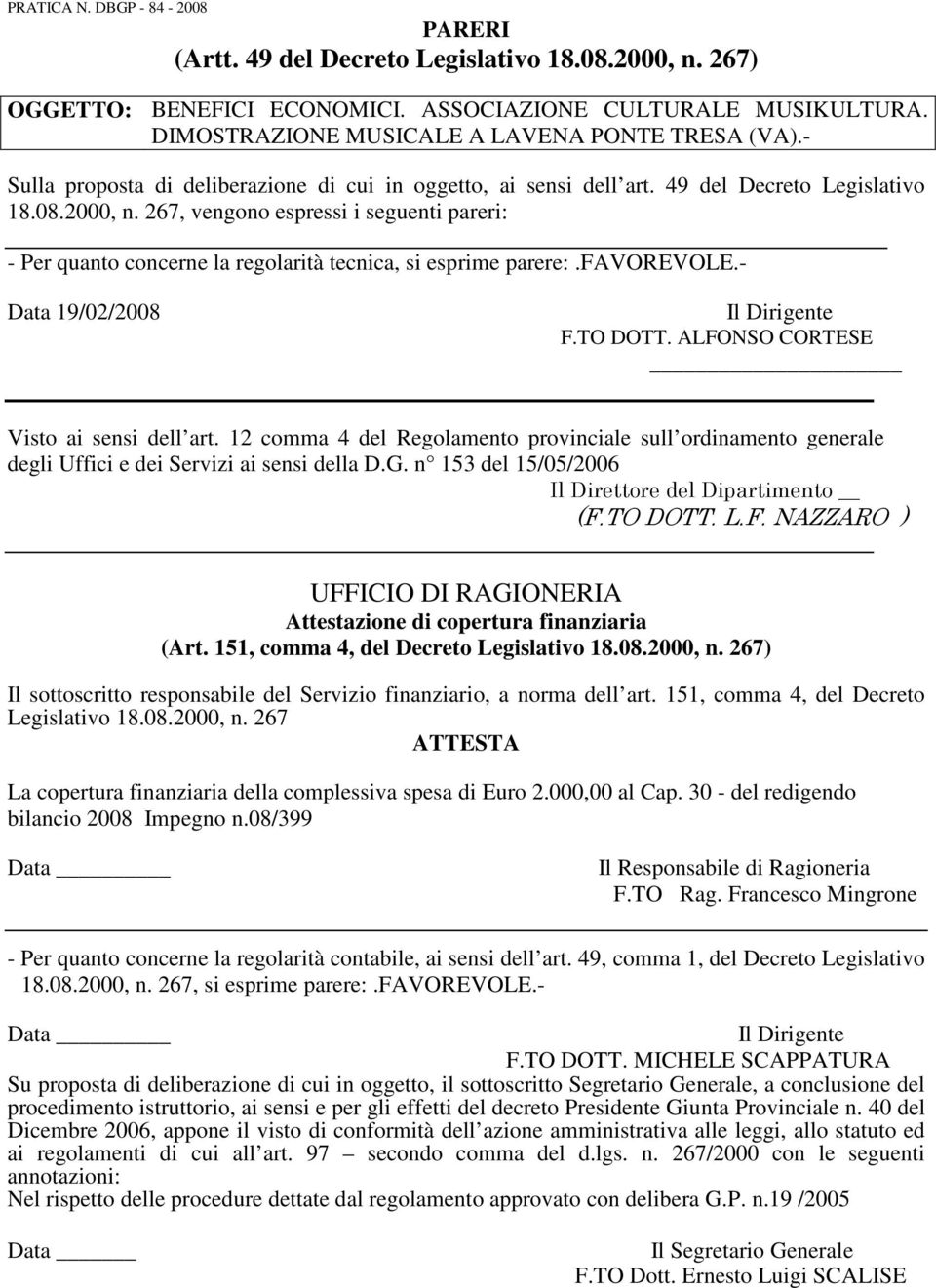 267, vengono espressi i seguenti pareri: - Per quanto concerne la regolarità tecnica, si esprime parere:.favorevole.- Data 19/02/2008 Il Dirigente F.TO DOTT. ALFONSO CORTESE Visto ai sensi dell art.