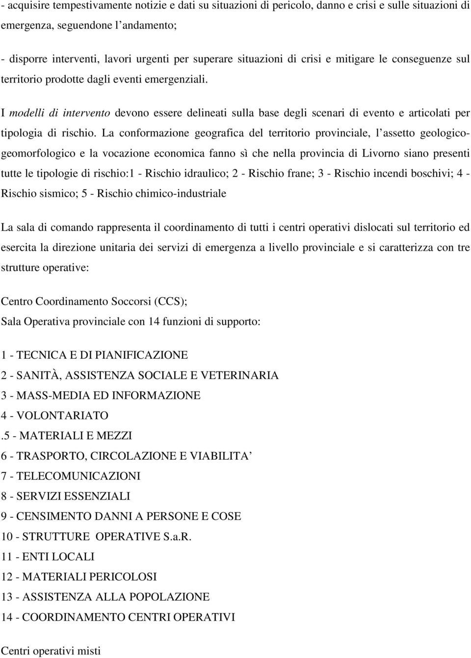 I modelli di intervento devono essere delineati sulla base degli scenari di evento e articolati per tipologia di rischio.