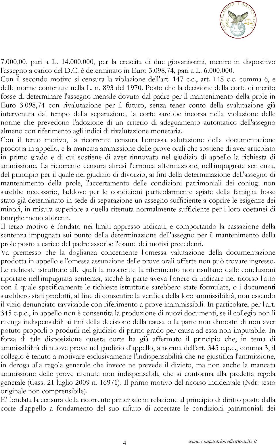 Posto che la decisione della corte di merito fosse di determinare l'assegno mensile dovuto dal padre per il mantenimento della prole in Euro 3.