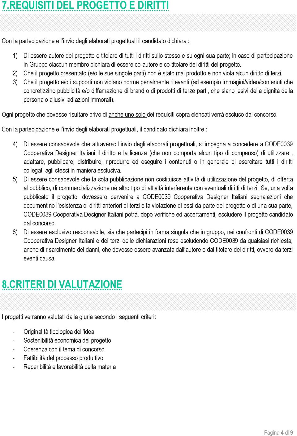 2) Che il progetto presentato (e/o le sue singole parti) non è stato mai prodotto e non viola alcun diritto di terzi.