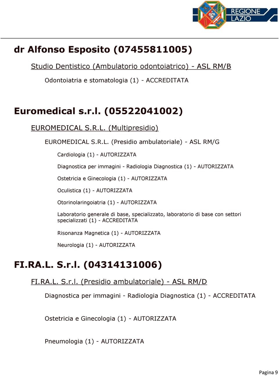 AUTORIZZATA Otorinolaringoiatria (1) - AUTORIZZATA Laboratorio generale di base, specializzato, laboratorio di base con settori specializzati (1) - ACCREDITATA Risonanza Magnetica (1) - AUTORIZZATA