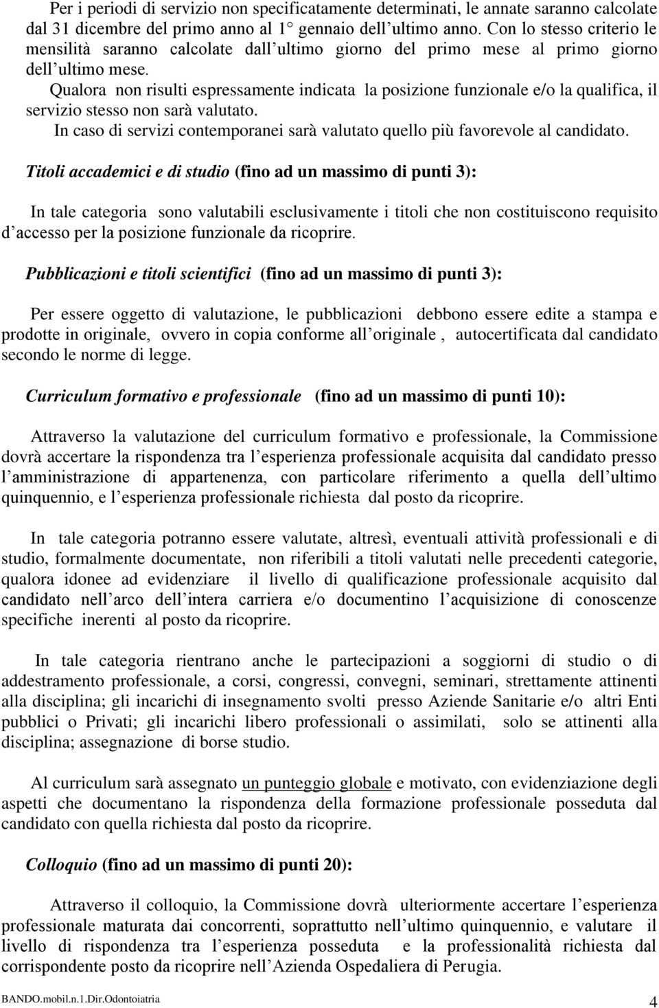 Qualora non risulti espressamente indicata la posizione funzionale e/o la qualifica, il servizio stesso non sarà valutato.