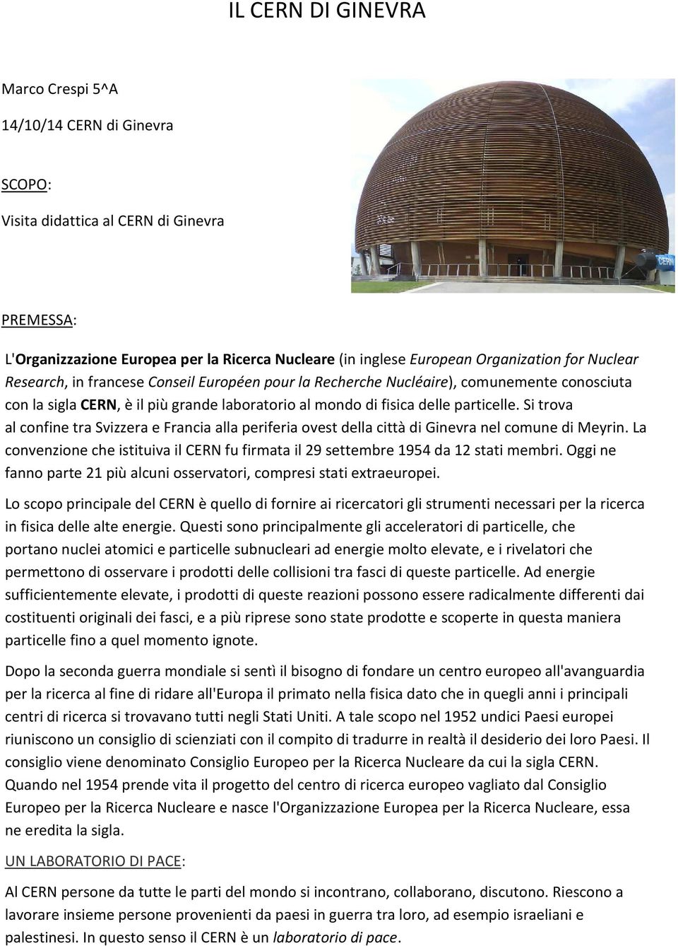 Si trova al confine tra Svizzera e Francia alla periferia ovest della città di Ginevra nel comune di Meyrin. La convenzione che istituiva il CERN fu firmata il 29 settembre 1954 da 12 stati membri.