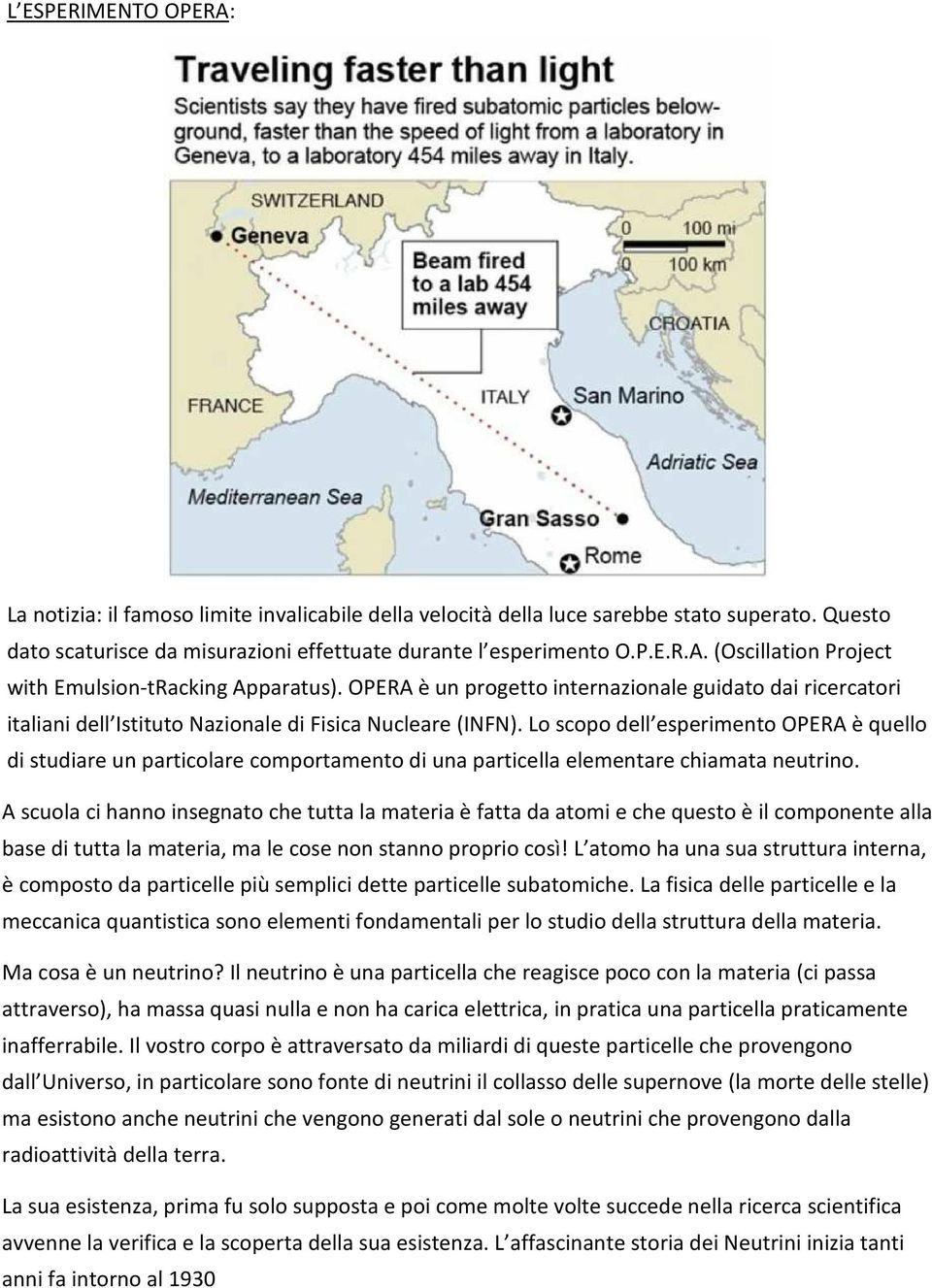 Lo scopo dell esperimento OPERA è quello di studiare un particolare comportamento di una particella elementare chiamata neutrino.