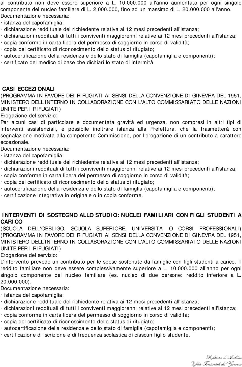 certificato del medico di base che dichiari lo stato di infermità CASI ECCEZIONALI Per alcuni casi di particolare e documentata gravità ed urgenza, non compresi in altri tipi di interventi