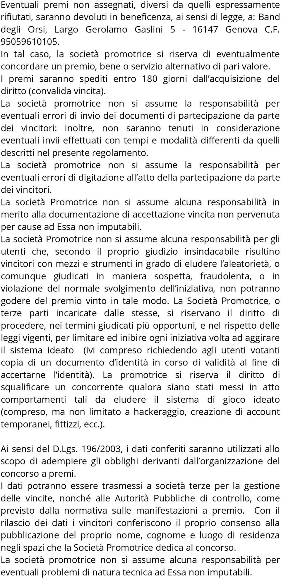 I premi saranno spediti entro 180 giorni dall acquisizione del diritto (convalida vincita).