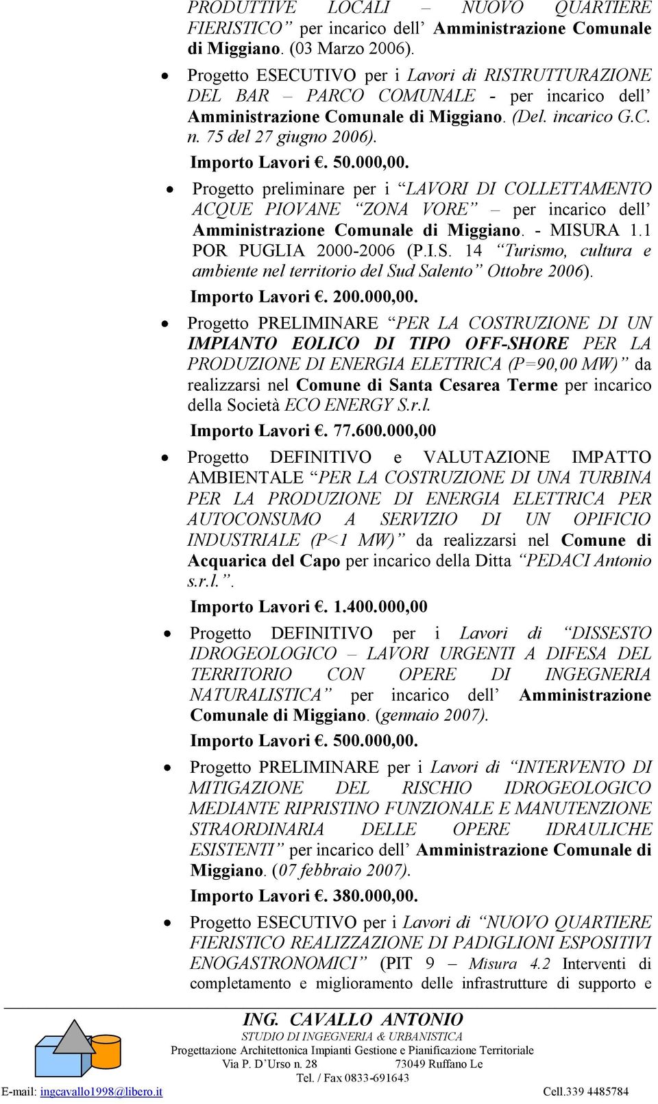 000,00. Progetto preliminare per i LAVORI DI COLLETTAMENTO ACQUE PIOVANE ZONA VORE per incarico dell Amministrazione Comunale di Miggiano. - MISU