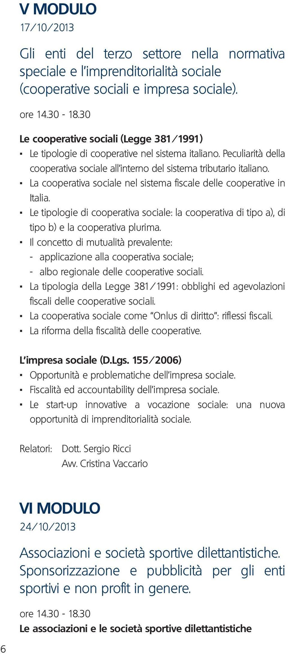 . La cooperativa sociale nel sistema fiscale delle cooperative in Italia.. Le tipologie di cooperativa sociale: la cooperativa di tipo a), di tipo b) e la cooperativa plurima.