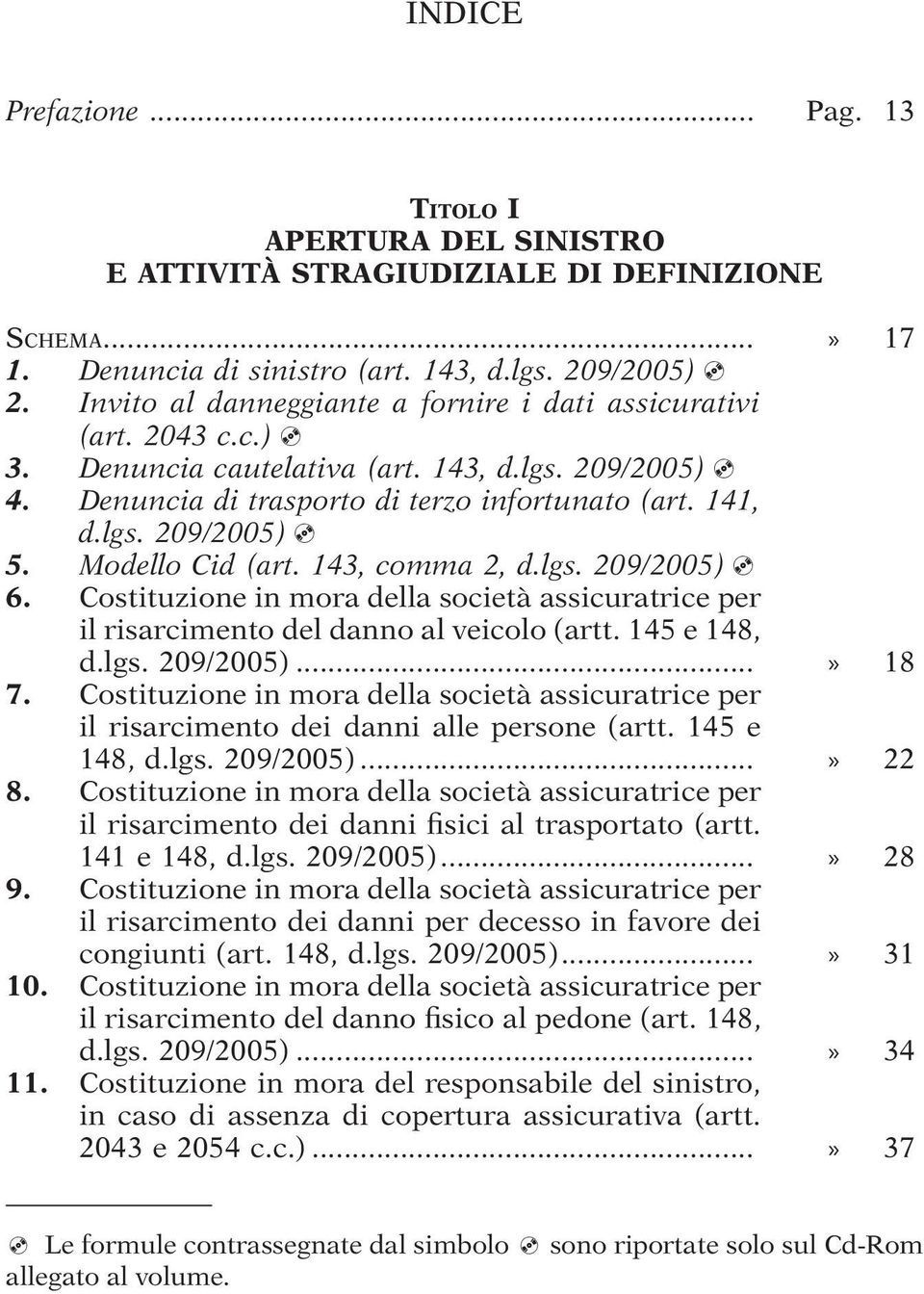 Modello Cid (art. 143, comma 2, d.lgs. 209/2005) 6. Costituzione in mora della società assicuratrice per il risarcimento del danno al veicolo (artt. 145 e 148, d.lgs. 209/2005)...» 18 7.