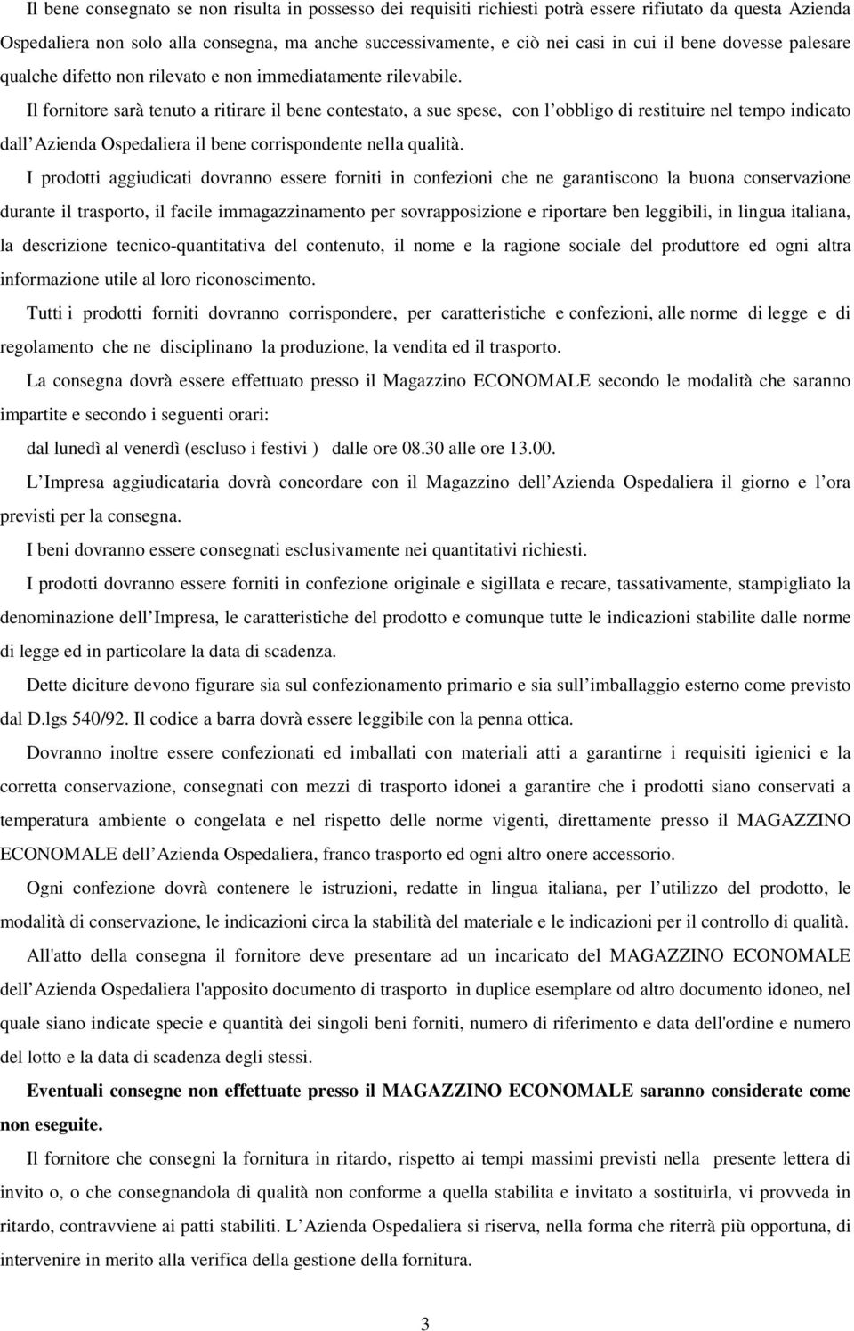 Il fornitore sarà tenuto a ritirare il bene contestato, a sue spese, con l obbligo di restituire nel tempo indicato dall Azienda Ospedaliera il bene corrispondente nella qualità.