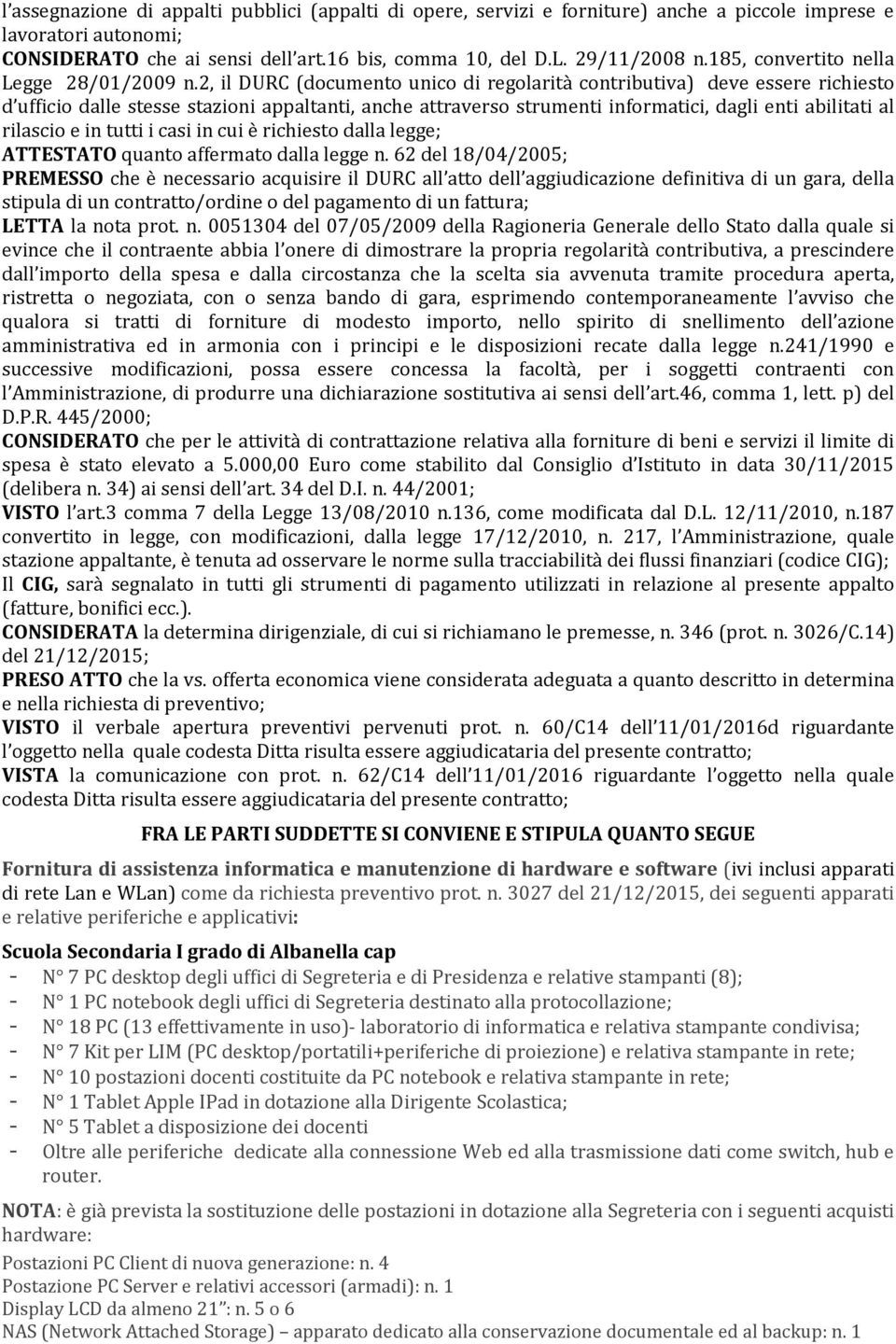 2, il DURC (documento unico di regolarità contributiva) deve essere richiesto d ufficio dalle stesse stazioni appaltanti, anche attraverso strumenti informatici, dagli enti abilitati al rilascio e in